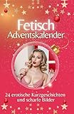 Adventskalender Fetisch - Hochwertige Hardcover-Ausgabe - das perfekte Geschenk 2024: 24 erotische Kurzgeschichten und scharfe Bilder