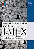 Wissenschaftliche Arbeiten schreiben mit LaTeX: Leitfaden für Einsteiger